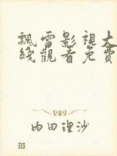 飘雪影视大全在线观看免费高清