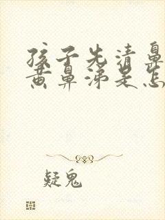 孩子先清鼻涕后黄鼻涕是怎么回事