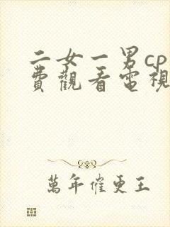 二女一男cp免费观看电视剧大全集下载