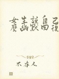 女生说自己丑怎么幽默回复