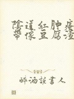 阴道红肿瘙痒白带像豆腐渣