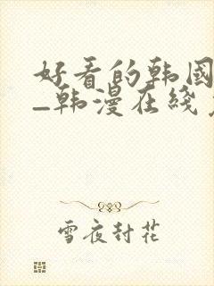 好看的韩国漫画_韩漫在线免费阅读