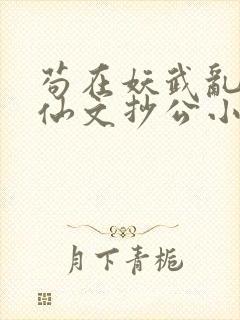 苟在妖武乱世修仙文抄公小说免费版