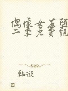 偶像女友堕落第二季免费观看全集动漫