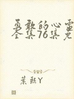 勇敢的心电视剧全集76集免费观看超清