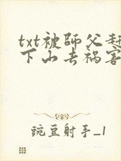 txt被师父赶下山去祸害师姐下载