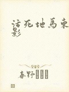 活死地马东锡电影