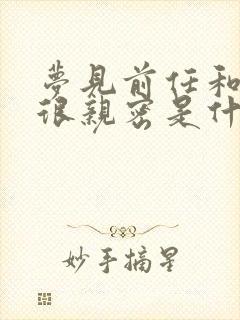 梦见前任和自己很亲密是什么意思