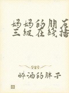 妈妈的朋友韩国三级在线播放