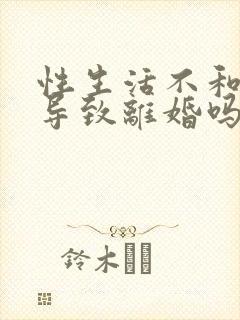 性生活不和谐会导致离婚吗