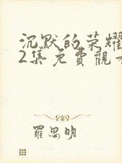 沉默的荣耀第22集免费观看