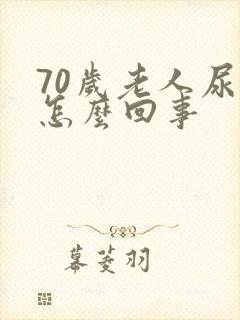 70岁老人尿漏怎么回事