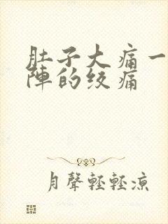 肚子大痛一阵一阵的绞痛