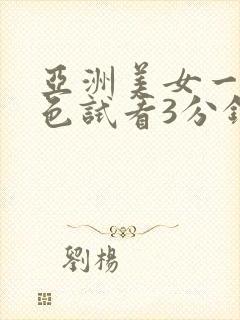 亚洲美女一级黄色试看3分钟