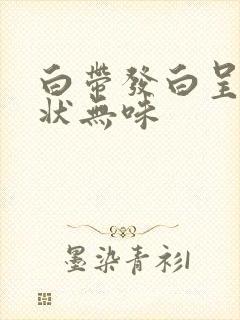 白带发白呈面糊状无味