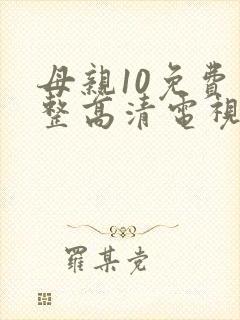 母亲10免费完整高清电视剧在线看