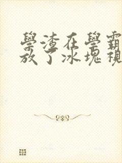 学渣在学霸肚子放了冰块视频