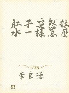 肚子突然拉稀像水一样怎么回事