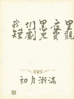 我们黑夜里相拥短剧免费观看全集