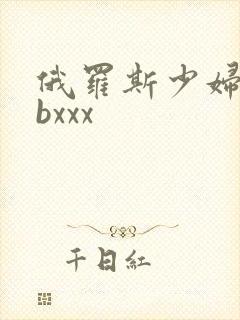 俄罗斯少妇bbbxxx