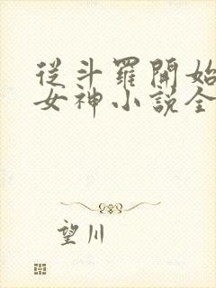 从斗罗开始俘获女神小说全本免费