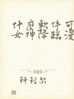 什么软件可以看女神降临漫画免费