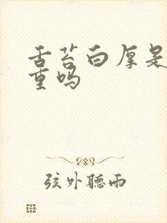 舌苔白厚是湿气重吗