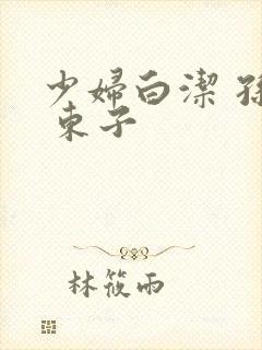 少妇白洁 孙倩 东子