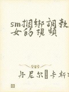 sm捆绑调教美女的视频