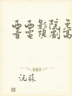 西西影院免费观看电视剧高清