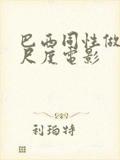 巴西同性做爰大尺度电影