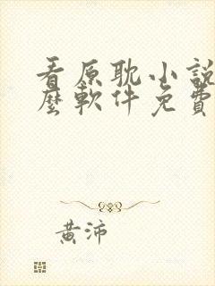 看原耽小说用什么软件免费的