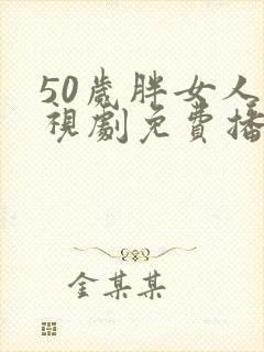 50岁胖女人电视剧免费播放