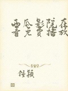 西瓜影院在线观看免费播放电视剧