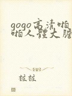 gogo高清啪啪人体大胆摄影