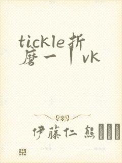tickle折磨一丨vk
