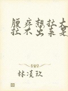 腹疼想拉大便又拉不出来是什么原因