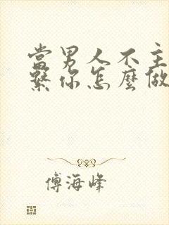 当男人不主动联系你怎么做