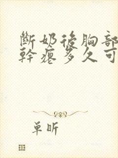 断奶后胸部下垂干瘪多久可以恢复封面