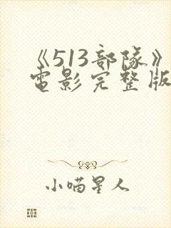 《513部队》电影完整版免费观看