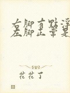 右脚有点浮肿,左脚正常是怎么回事