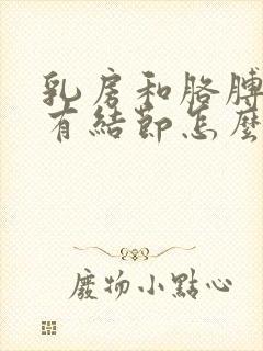 乳房和胳膊内侧有结节怎么办