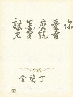 该怎么爱你短剧免费观看