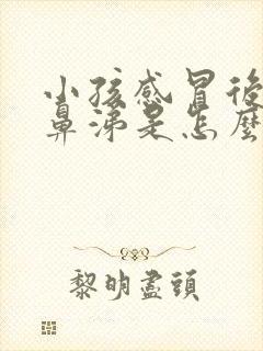 小孩感冒后流黄鼻涕是怎么回事