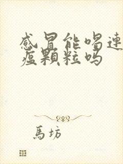 感冒能喝连花清瘟颗粒吗