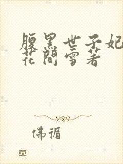 腹黑世子妃日常花间雪著