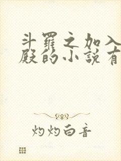 斗罗之加入武魂殿的小说有哪些