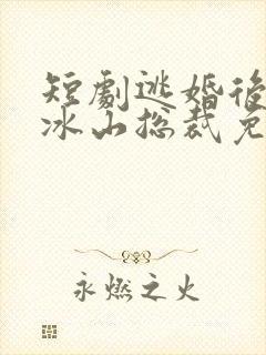 短剧逃婚后爱上冰山总裁免费观看