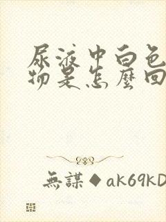 尿液中白色沉淀物是怎么回事