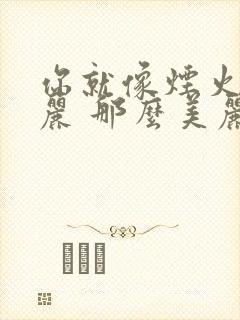 你就像烟火的美丽 那么美丽是什么歌